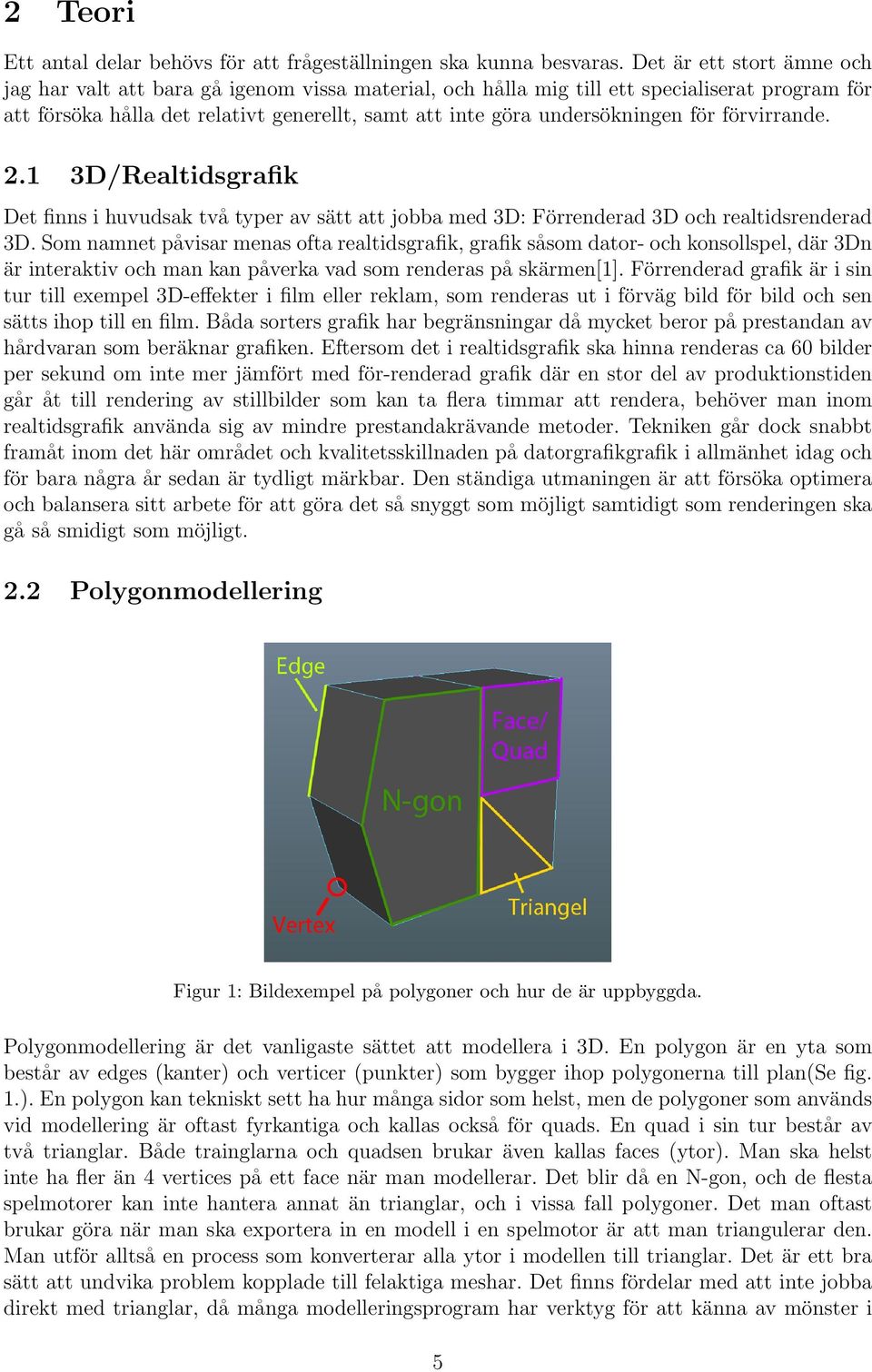 för förvirrande. 2.1 3D/Realtidsgrafik Det finns i huvudsak två typer av sätt att jobba med 3D: Förrenderad 3D och realtidsrenderad 3D.