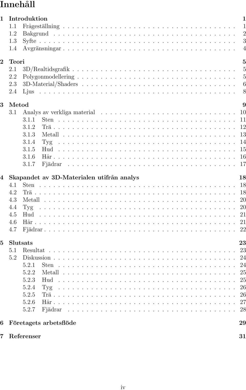 ................................ 6 2.4 Ljus.......................................... 8 3 Metod 9 3.1 Analys av verkliga material............................. 10 3.1.1 Sten...................................... 11 3.