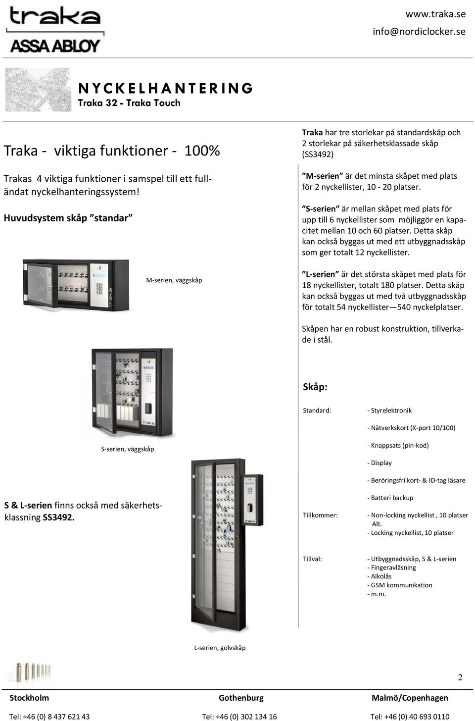 10-20 platser S-serien är mellan skåpet med plats för upp till 6 nyckellister som möjliggör en kapacitet mellan 10 och 60 platser Detta skåp kan också byggas ut med ett utbyggnadsskåp som ger totalt