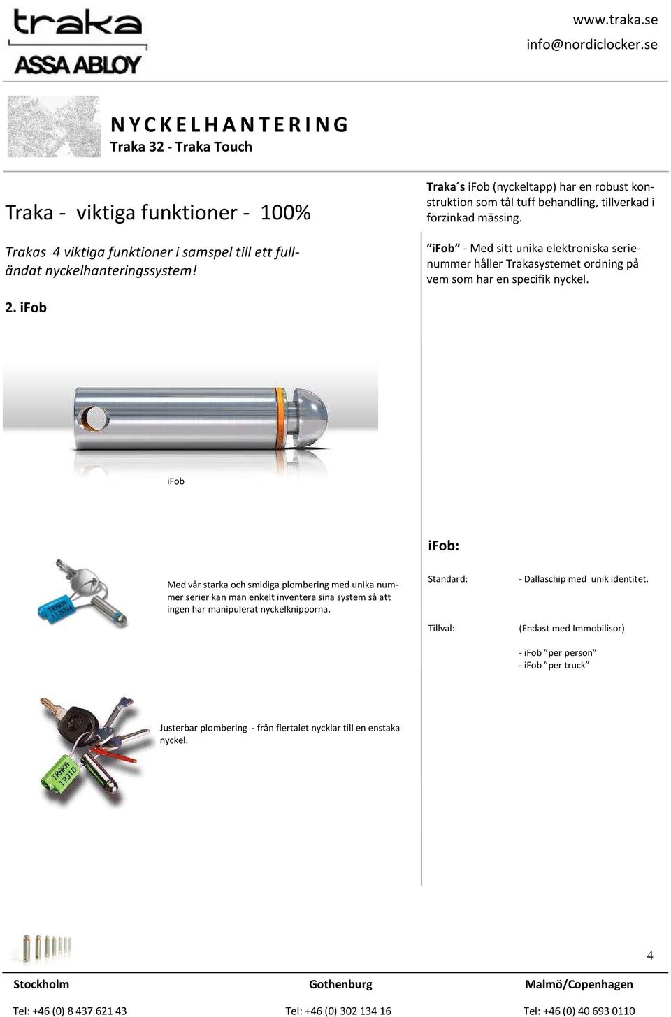 Trakasystemet ordning på vem som har en specifik nyckel 2 ifob ifob ifob: Med vår starka och smidiga plombering med unika nummer serier kan man enkelt inventera sina