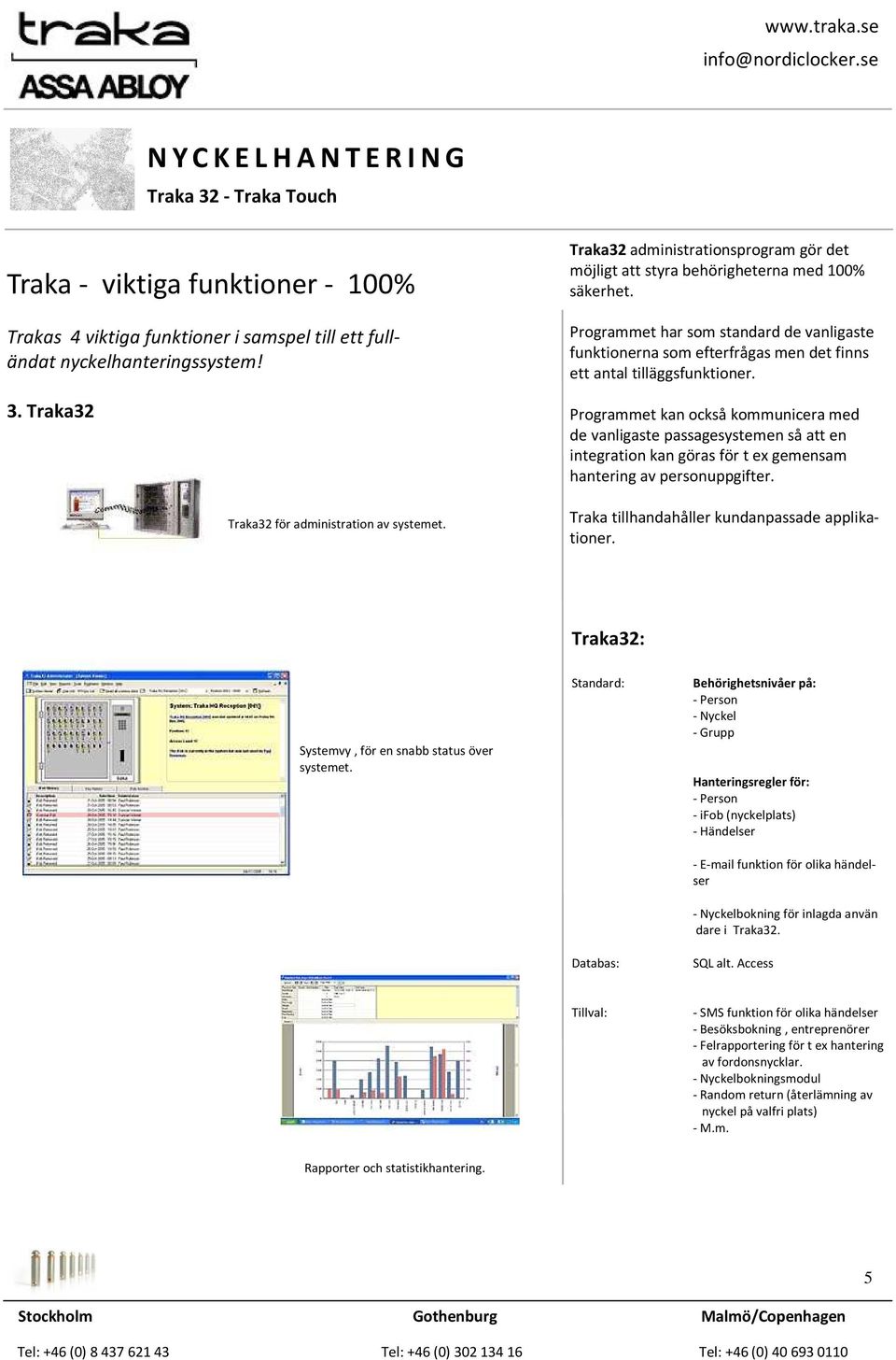 efterfrågas men det finns ett antal tilläggsfunktioner Programmet kan också kommunicera med de vanligaste passagesystemen så att en integration kan göras för t ex gemensam hantering av