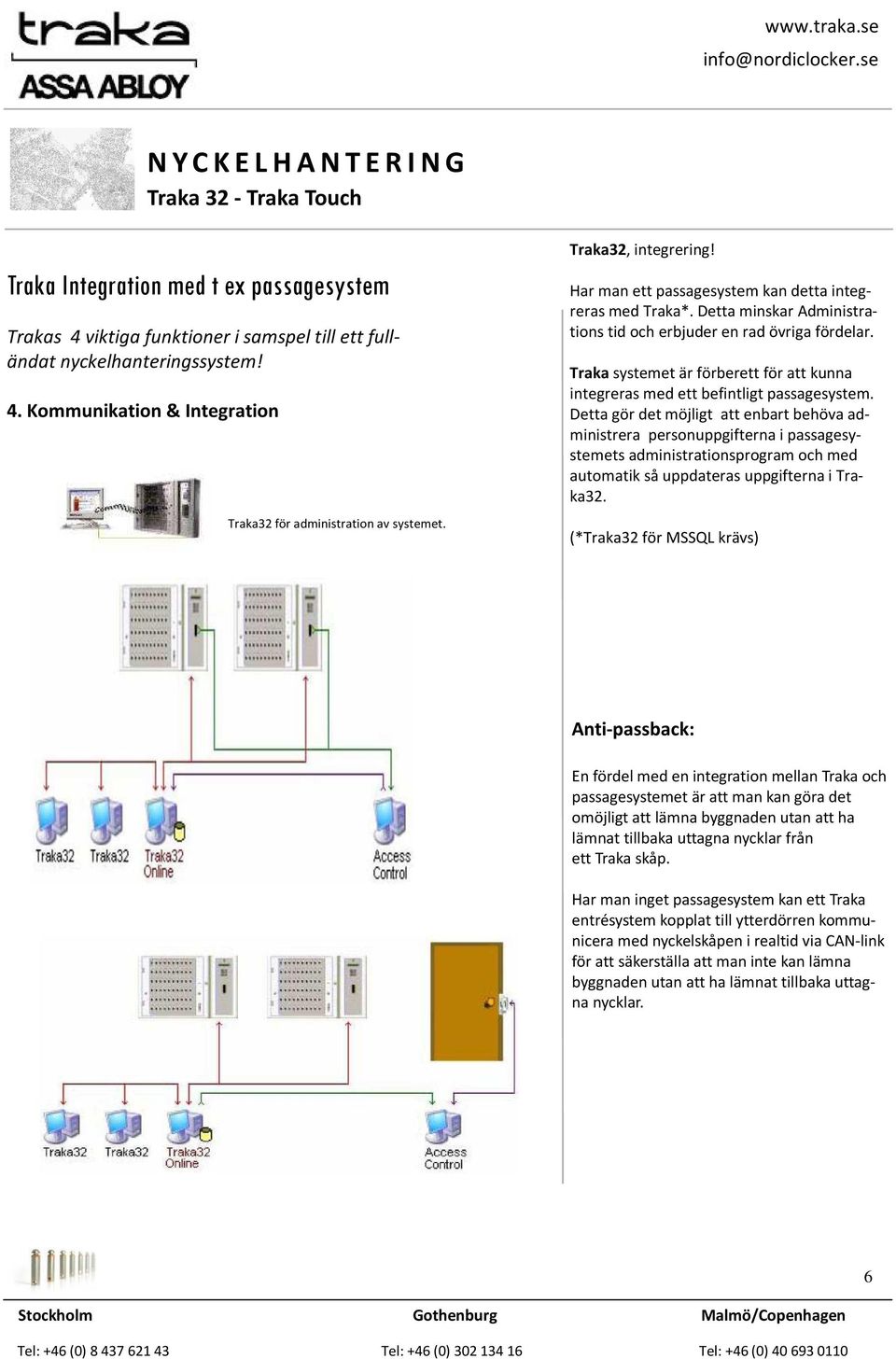 Har man ett passagesystem kan detta integreras med Traka* Detta minskar Administrations tid och erbjuder en rad övriga fördelar Traka systemet är förberett för att kunna integreras med ett befintligt