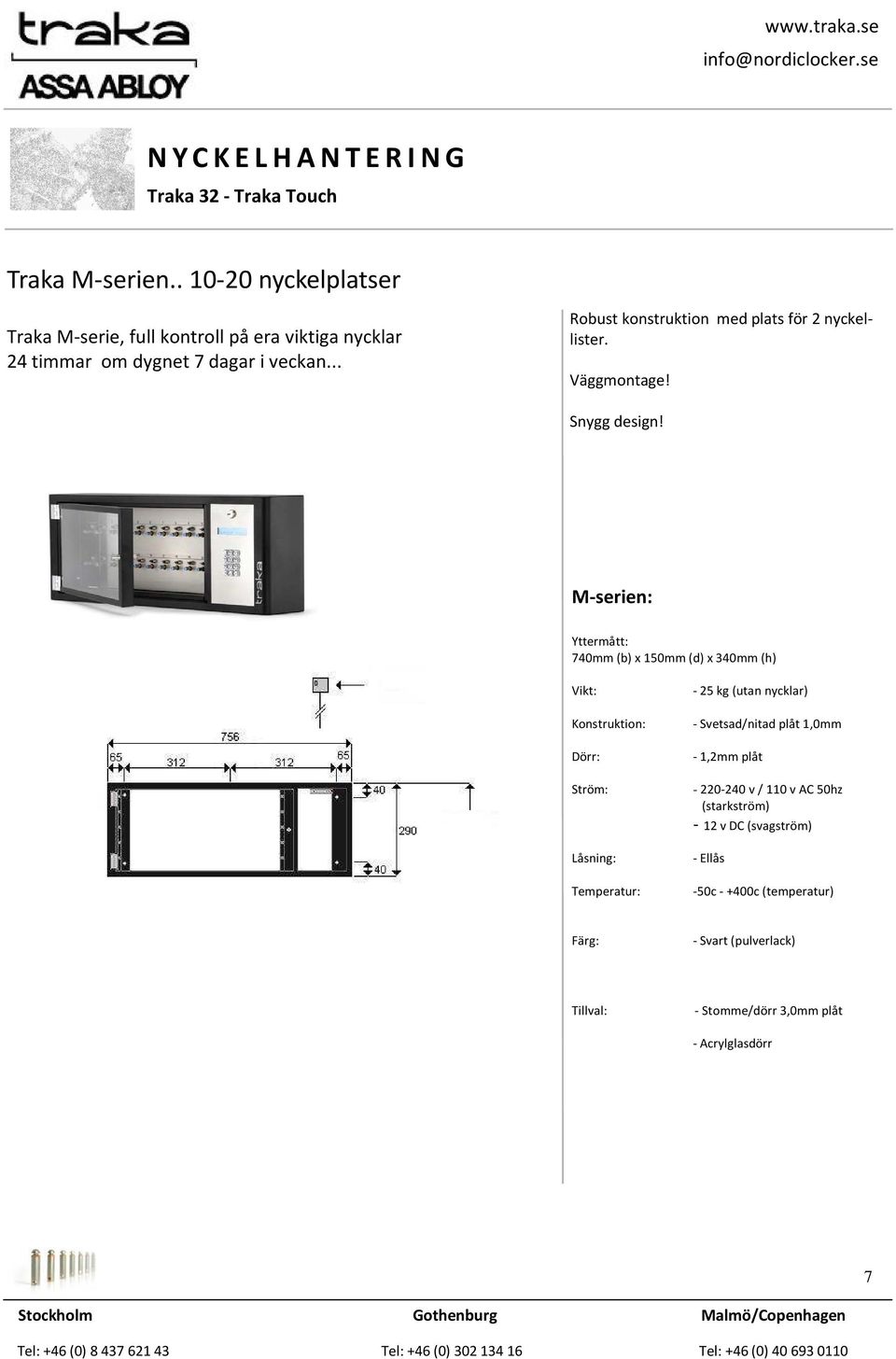 M-serien: Yttermått: 740mm (b) x 150mm (d) x 340mm (h) Vikt: Konstruktion: Dörr: Ström: Låsning: Temperatur: - 25 kg (utan nycklar) -