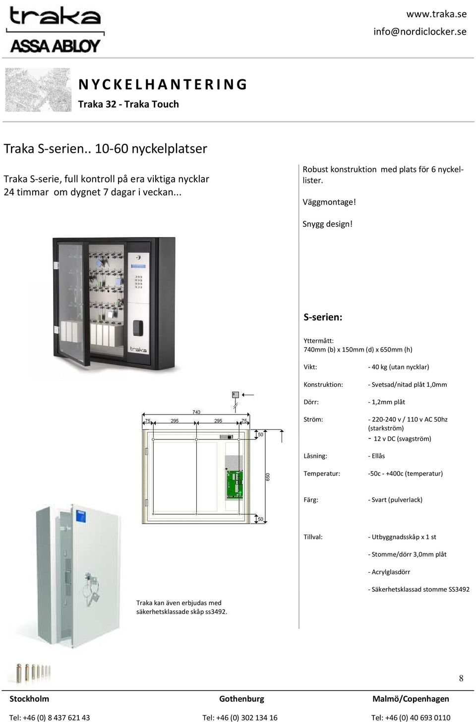 S-serien: Yttermått: 740mm (b) x 150mm (d) x 650mm (h) Vikt: Konstruktion: Dörr: Ström: Låsning: Temperatur: - 40 kg (utan nycklar) - Svetsad/nitad plåt 1,0mm -