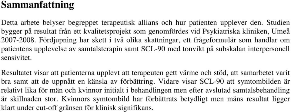 Fördjupning har skett i två olika skattningar, ett frågeformulär som handlar om patientens upplevelse av samtalsterapin samt SCL-90 med tonvikt på subskalan interpersonell sensivitet.