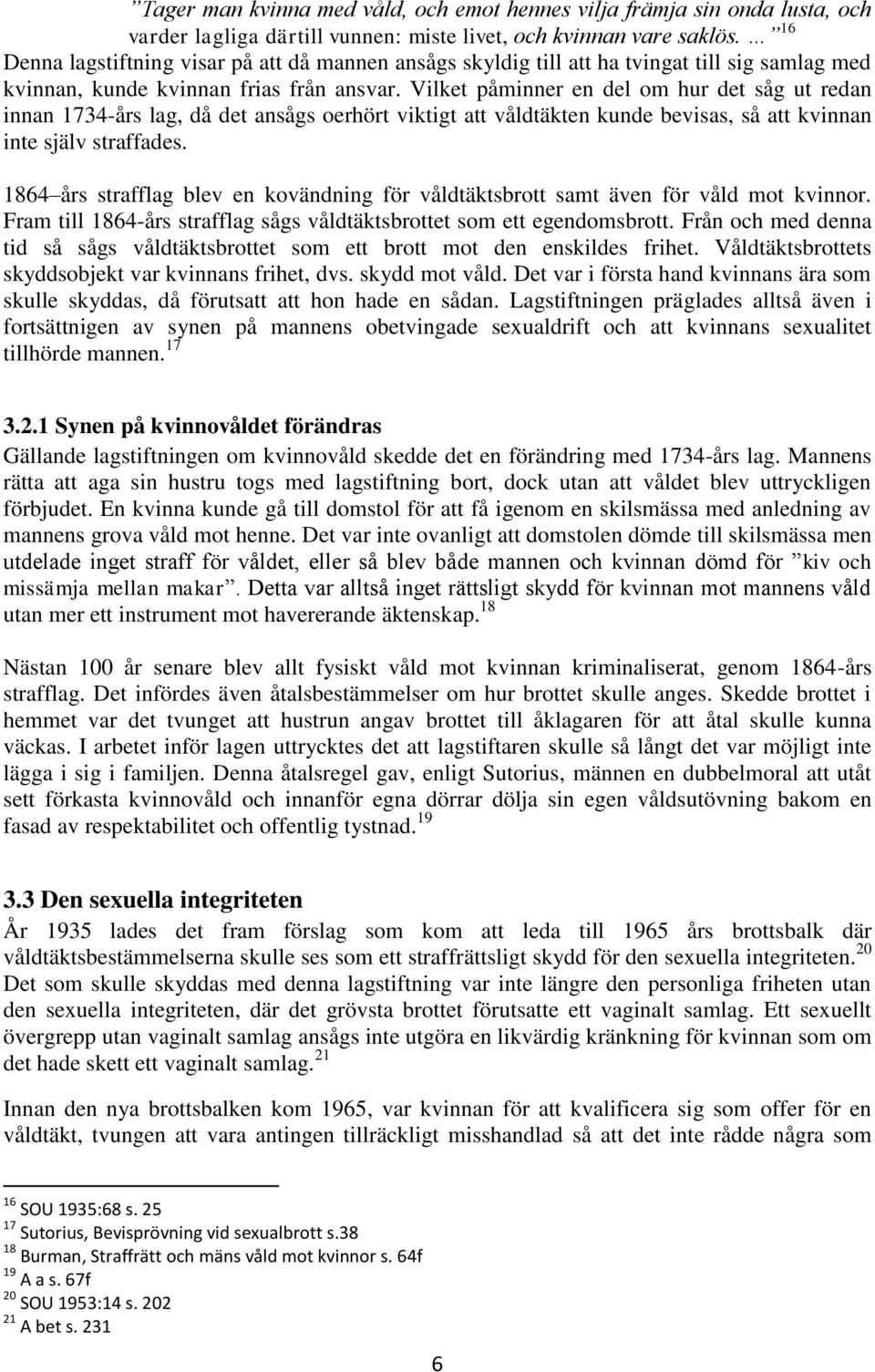 Vilket påminner en del om hur det såg ut redan innan 1734-års lag, då det ansågs oerhört viktigt att våldtäkten kunde bevisas, så att kvinnan inte själv straffades.