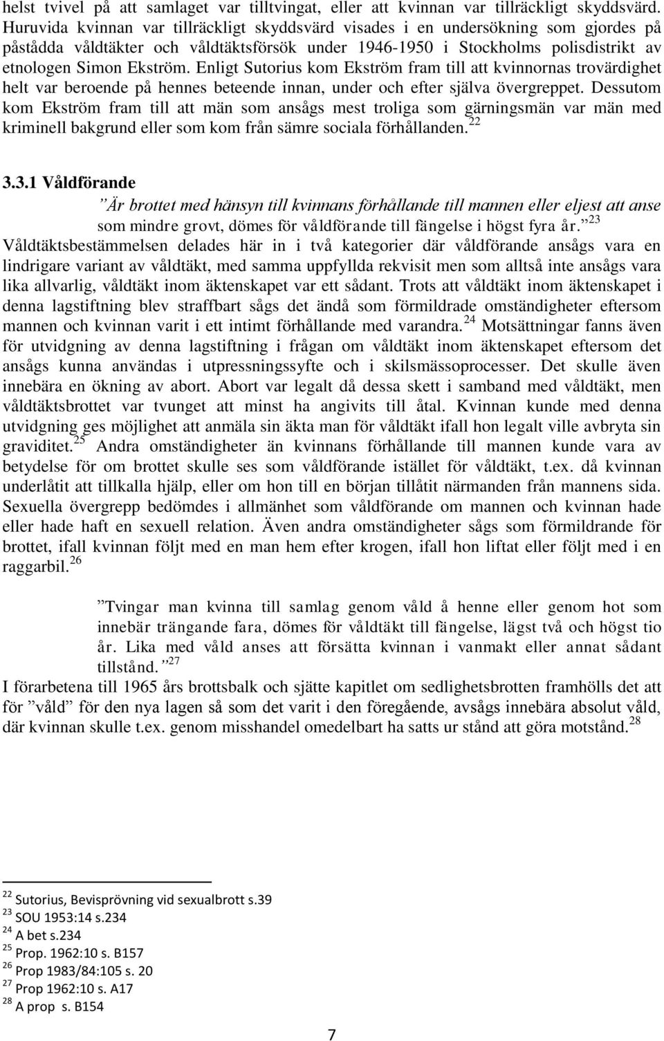 Enligt Sutorius kom Ekström fram till att kvinnornas trovärdighet helt var beroende på hennes beteende innan, under och efter själva övergreppet.