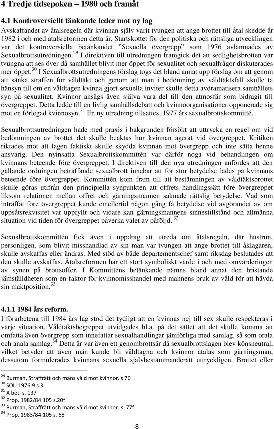 Startskottet för den politiska och rättsliga utvecklingen var det kontroversiella betänkandet Sexuella övergrepp som 1976 avlämnades av Sexualbrottsutredningen.