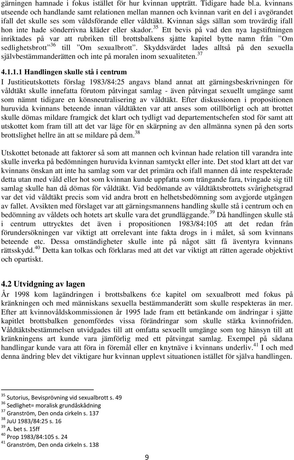 35 Ett bevis på vad den nya lagstiftningen inriktades på var att rubriken till brottsbalkens sjätte kapitel bytte namn från Om sedlighetsbrott 36 till Om sexualbrott.