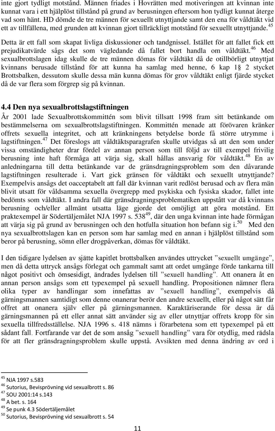 45 Detta är ett fall som skapat livliga diskussioner och tandgnissel. Istället för att fallet fick ett prejudikatvärde sågs det som vägledande då fallet bort handla om våldtäkt.