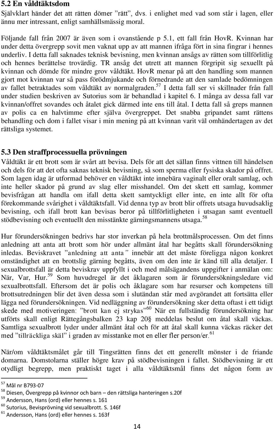 I detta fall saknades teknisk bevisning, men kvinnan ansågs av rätten som tillförlitlig och hennes berättelse trovärdig.