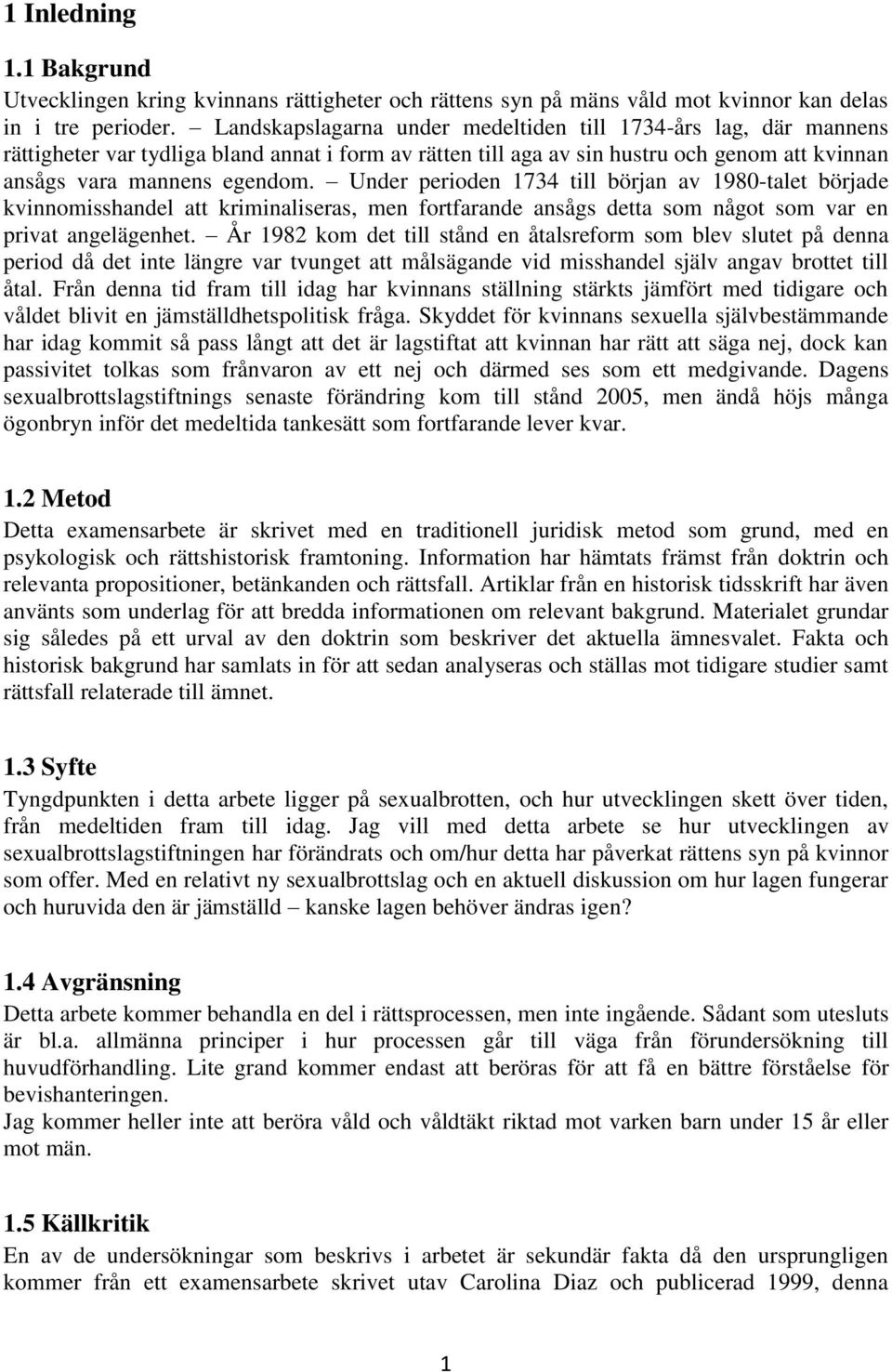 Under perioden 1734 till början av 1980-talet började kvinnomisshandel att kriminaliseras, men fortfarande ansågs detta som något som var en privat angelägenhet.