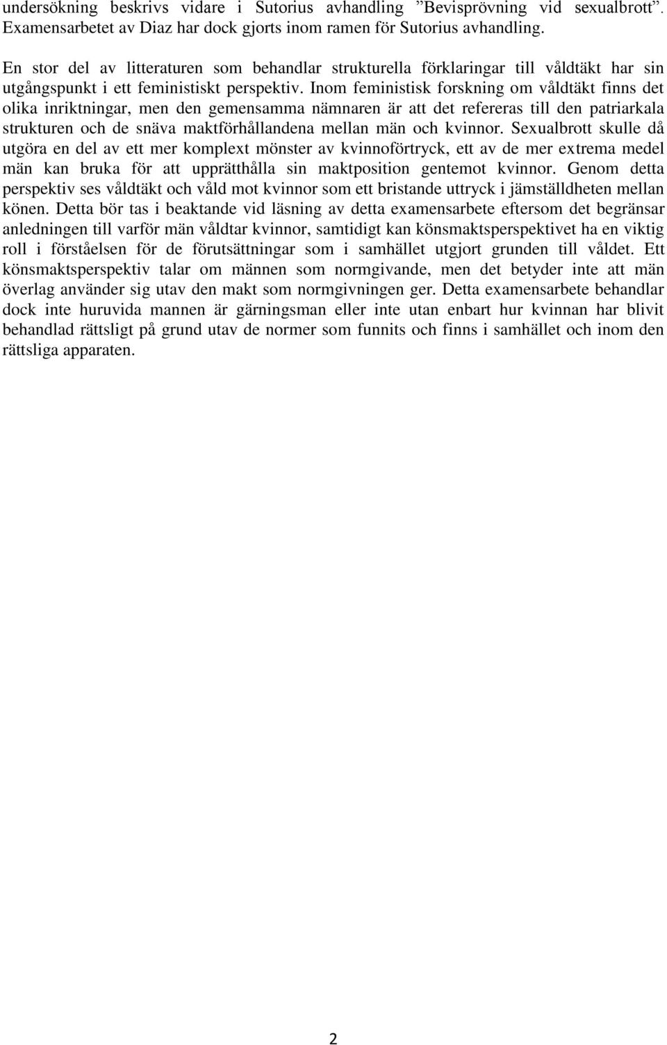 Inom feministisk forskning om våldtäkt finns det olika inriktningar, men den gemensamma nämnaren är att det refereras till den patriarkala strukturen och de snäva maktförhållandena mellan män och