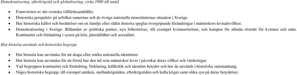 Hur historiska källor och berättelser om en familjs eller släkts historia speglar övergripande förändringar i människors levnadsvillkor. Demokratisering i Sverige.