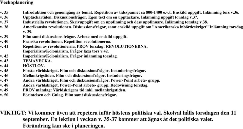 Diskussionsfrågor, samt enskild uppgift om Amerikanska inbördeskriget Inlämning torsdag v. 39. v. 39 Film samt diskussions frågor. Arbete med enskild uppgift. v. 40 Franska revolutionen.