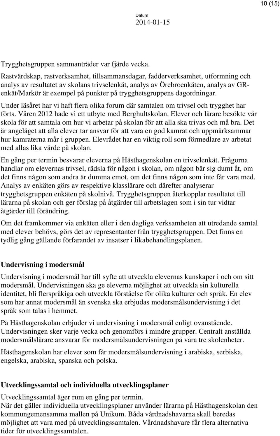 på trygghetsgruppens dagordningar. Under läsåret har vi haft flera olika forum där samtalen om trivsel och trygghet har förts. Våren 2012 hade vi ett utbyte med Berghultskolan.