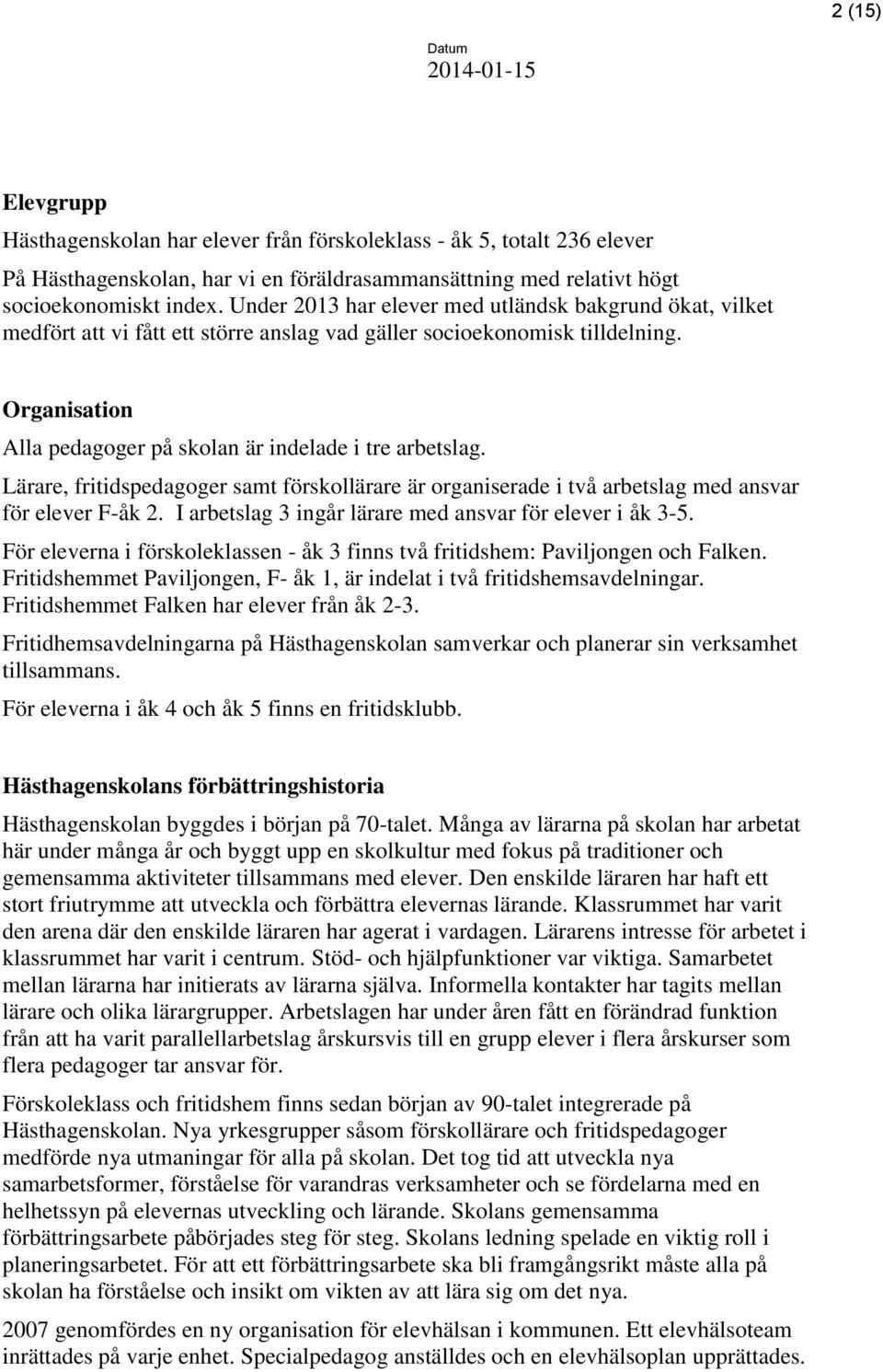 Lärare, fritidspedagoger samt förskollärare är organiserade i två arbetslag med ansvar för elever F-åk 2. I arbetslag 3 ingår lärare med ansvar för elever i åk 3-5.
