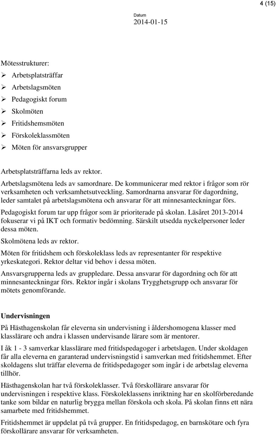 Samordnarna ansvarar för dagordning, leder samtalet på arbetslagsmötena och ansvarar för att minnesanteckningar förs. Pedagogiskt forum tar upp frågor som är prioriterade på skolan.