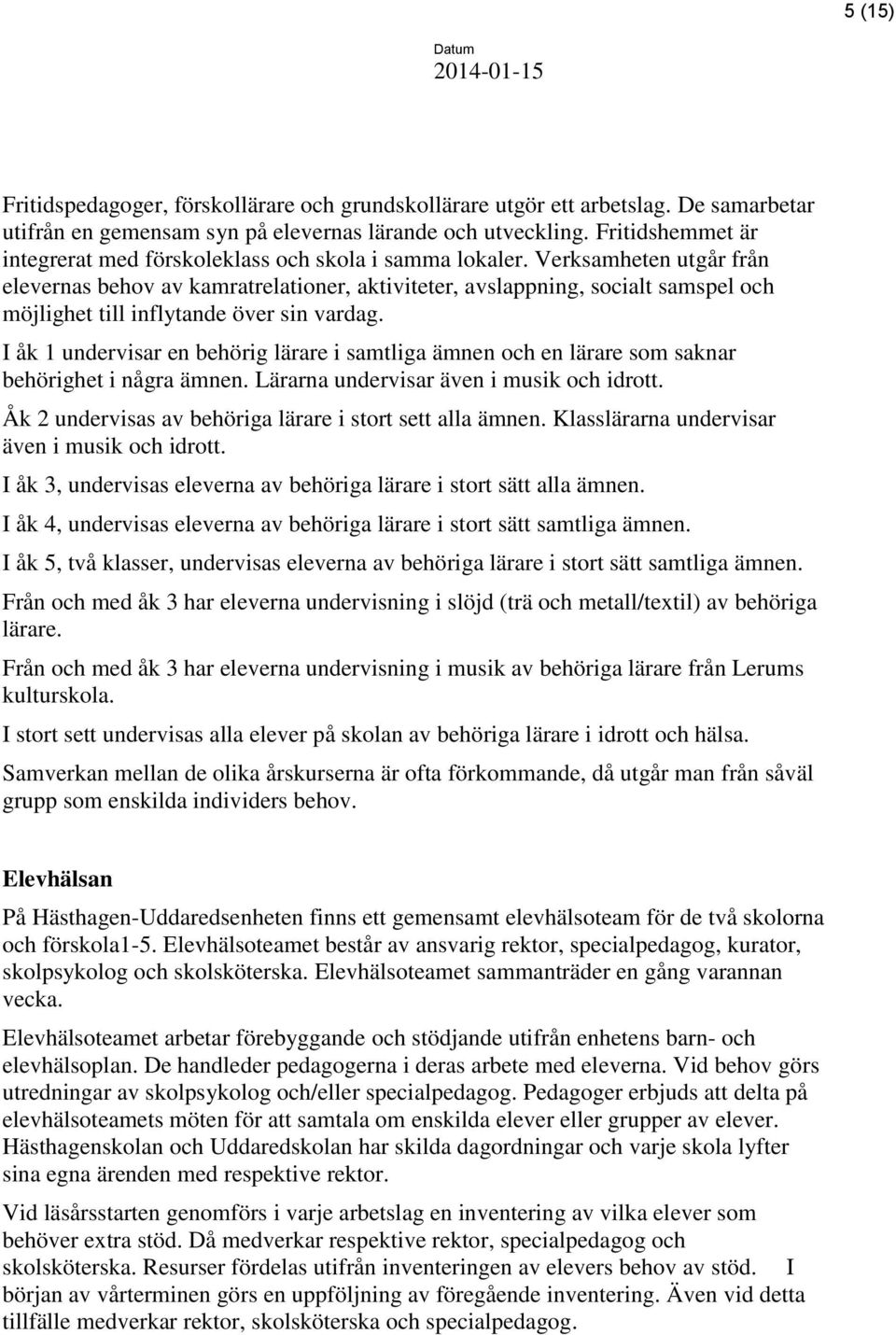 Verksamheten utgår från elevernas behov av kamratrelationer, aktiviteter, avslappning, socialt samspel och möjlighet till inflytande över sin vardag.