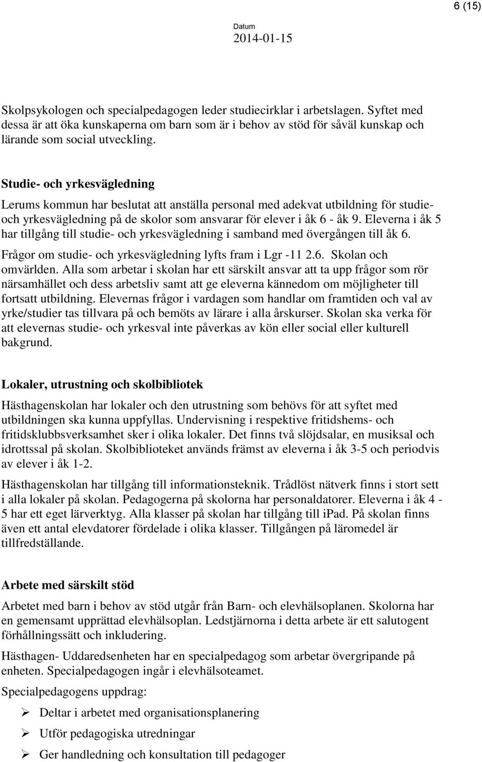 Studie- och yrkesvägledning Lerums kommun har beslutat att anställa personal med adekvat utbildning för studieoch yrkesvägledning på de skolor som ansvarar för elever i åk 6 - åk 9.