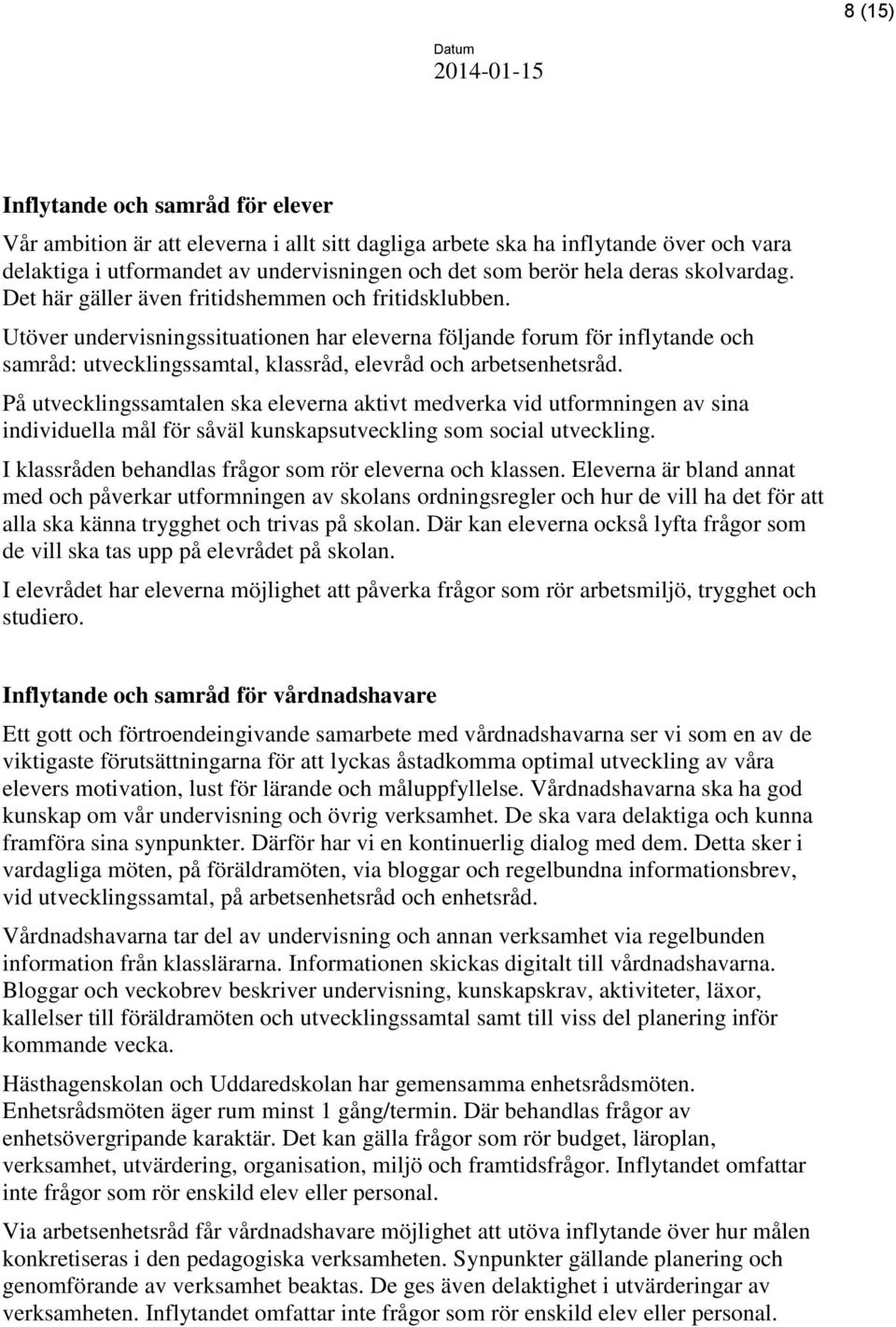 Utöver undervisningssituationen har eleverna följande forum för inflytande och samråd: utvecklingssamtal, klassråd, elevråd och arbetsenhetsråd.
