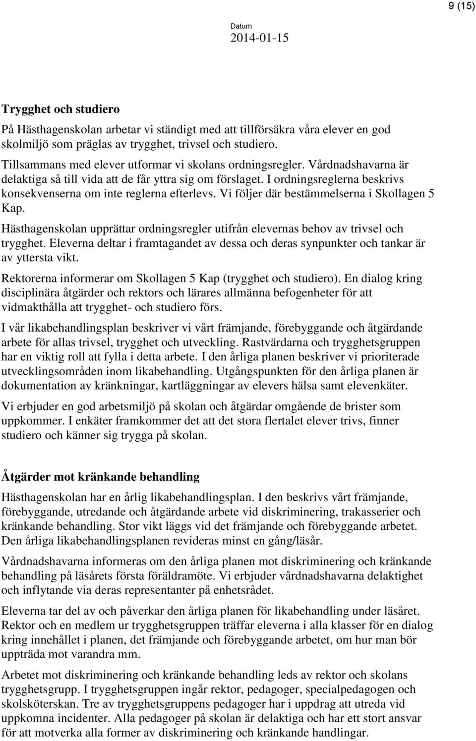 I ordningsreglerna beskrivs konsekvenserna om inte reglerna efterlevs. Vi följer där bestämmelserna i Skollagen 5 Kap.