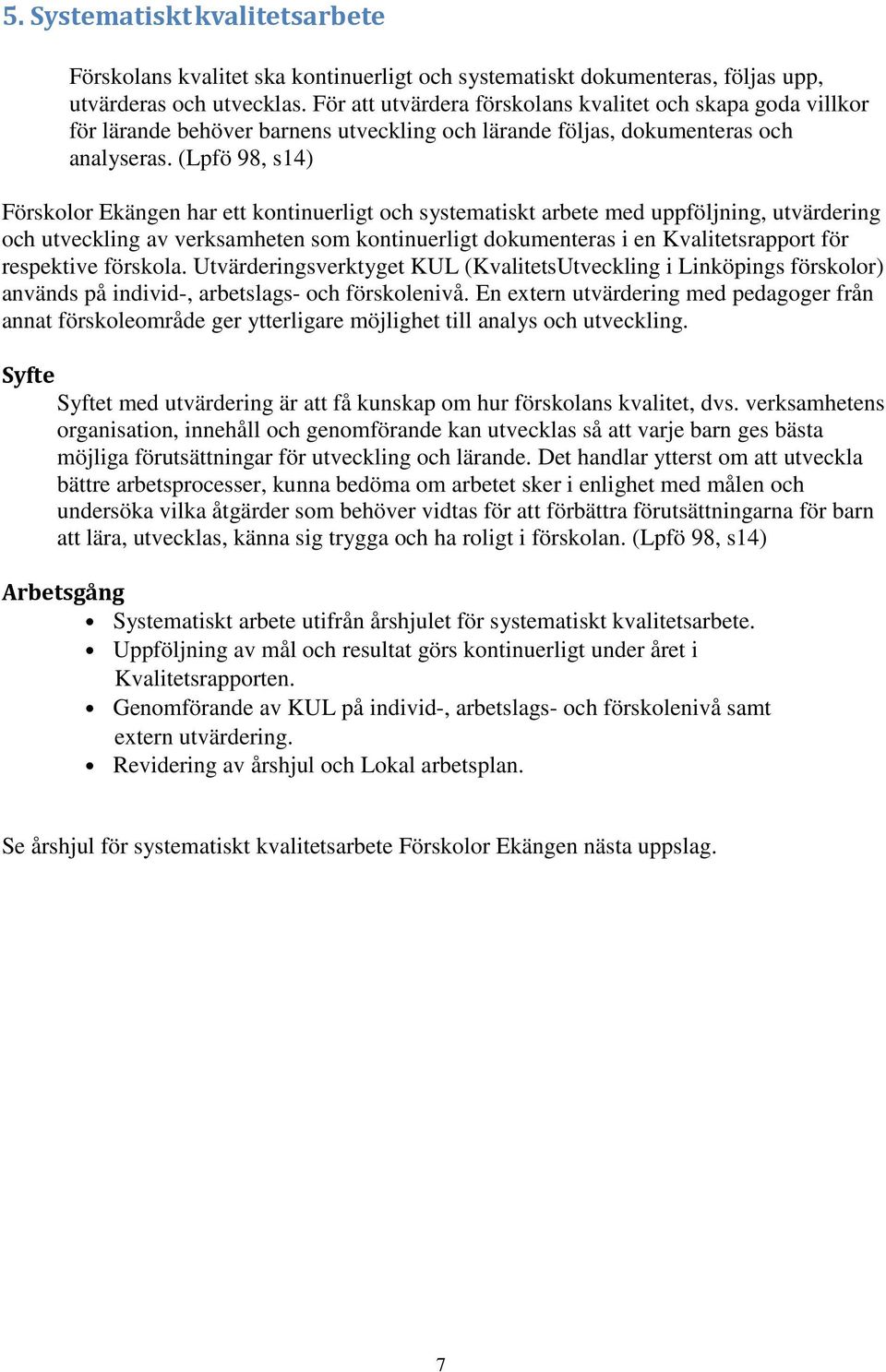 (Lpfö 98, s14) Förskolor Ekängen har ett kontinuerligt och systematiskt arbete med uppföljning, utvärdering och utveckling av verksamheten som kontinuerligt dokumenteras i en Kvalitetsrapport för