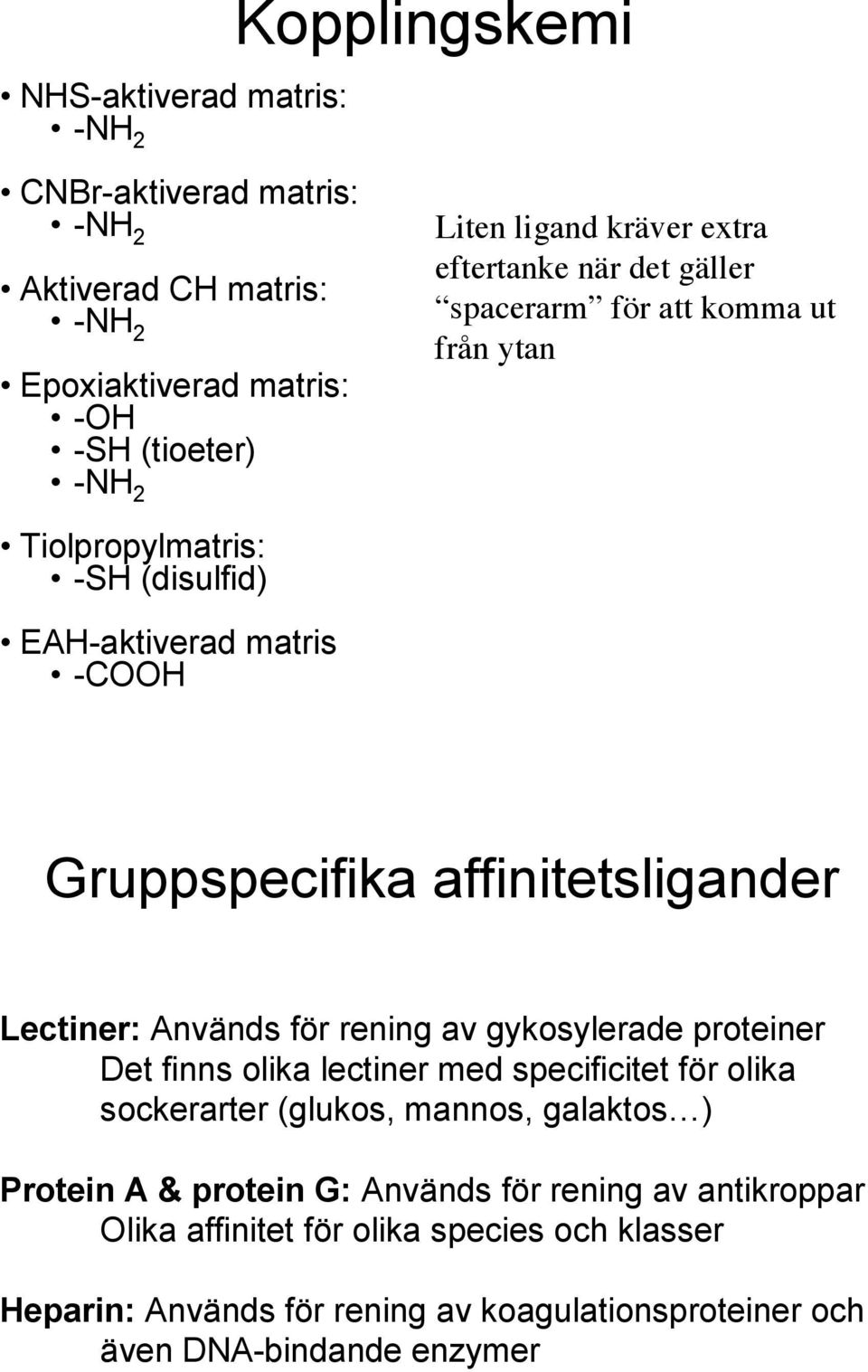 Lectiner: Används för rening av gykosylerade proteiner Det finns olika lectiner med specificitet för olika sockerarter (glukos, mannos, galaktos ) Protein A &