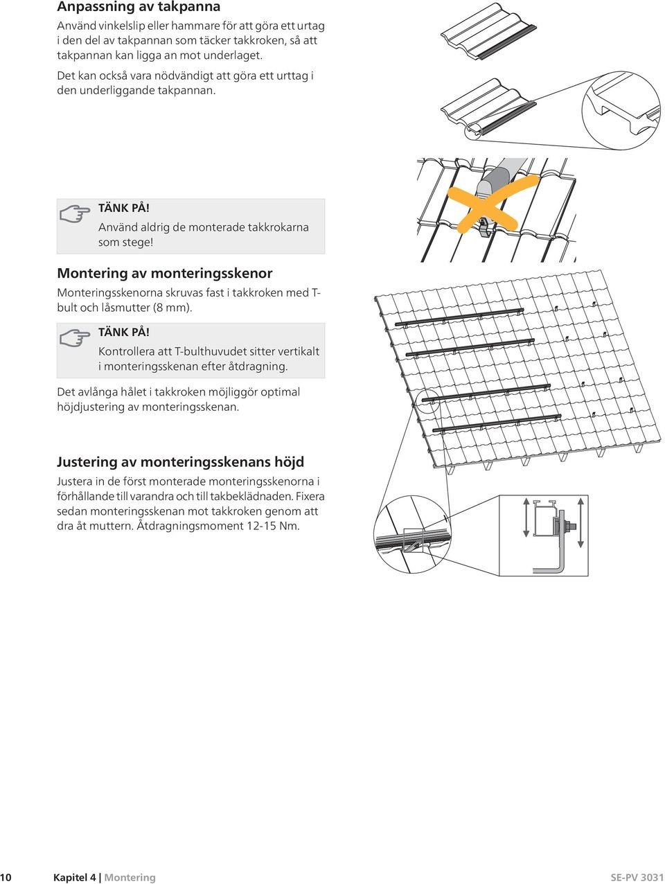 Montering av monteringsskenor Monteringsskenorna skruvas fast i takkroken med T- bult och låsmutter (8 mm). TÄNK PÅ! Kontrollera att T-bulthuvudet sitter vertikalt i monteringsskenan efter åtdragning.