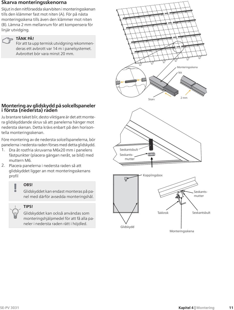 Monteringsskena Nit Montering av glidskydd på solcellspaneler i första (nedersta) raden Ju brantare taket blir, desto viktigare är det att montera glidskyddande skruv så att panelerna hänger mot