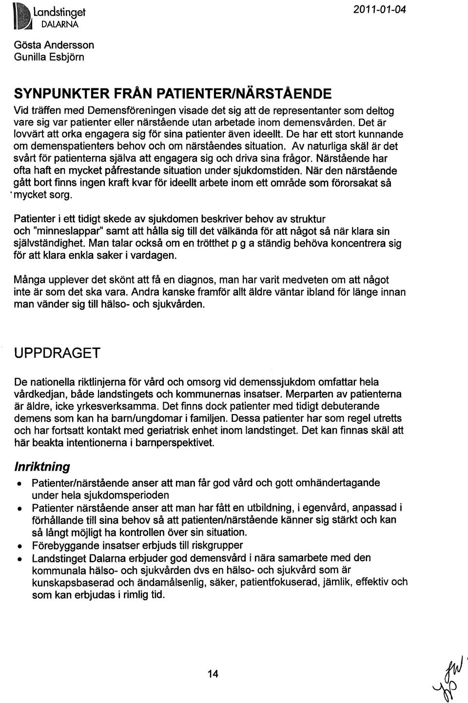 Av naturliga skäl är det svårt för patienterna själva att engagera sig och driva sina frågor. Närstående har ofta haft en mycket påfrestande situation under sjukdomstiden.