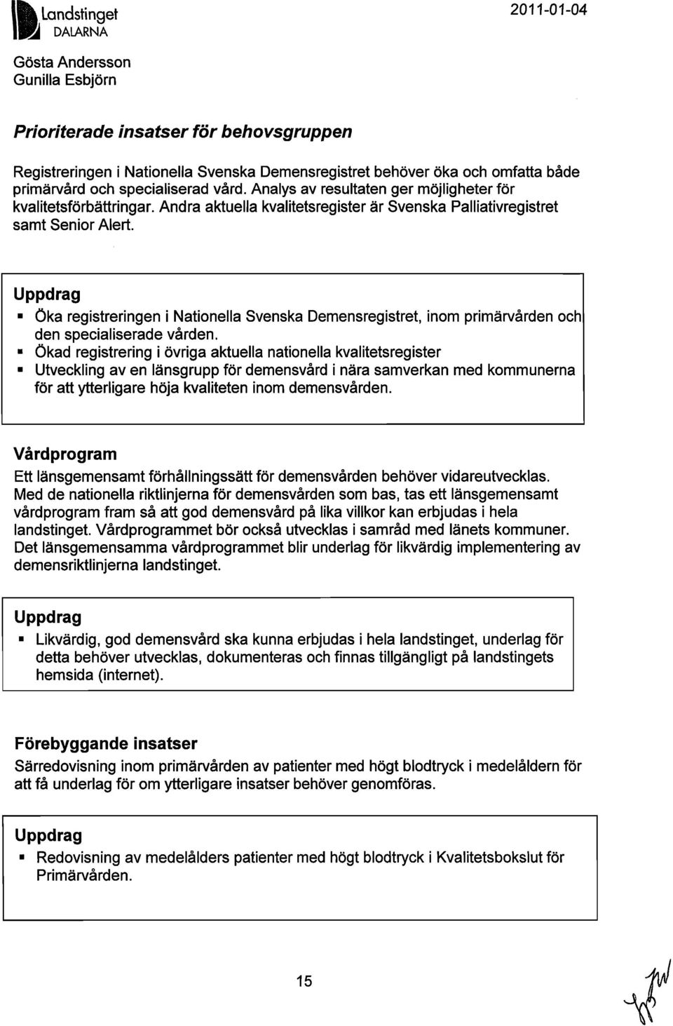 Uppdrag Öka registreringen i Nationella Svenska Demensregistret, inom primärvården och den specialiserade vården.
