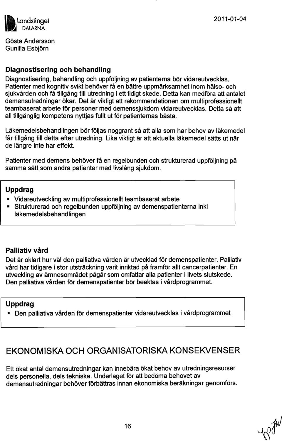 Det är viktigt att rekommendationen om multiprofessionellt teambaserat arbete för personer med demenssjukdom vidareutvecklas.