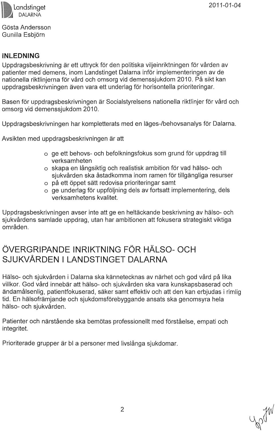 Basen för uppdragsbeskrivningen är Socialstyrelsens nationella riktlinjer för vård och omsorg vid demenssjukdom 2010. Uppdragsbeskrivningen har kompletterats med en läges-/behovsanalys för Dalarna.
