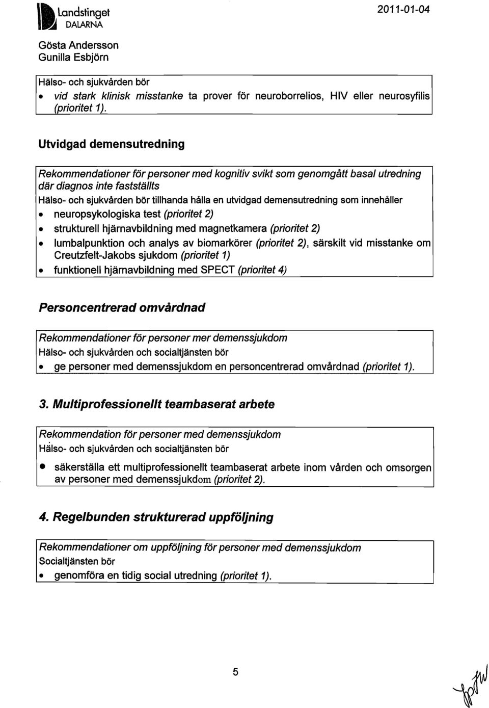 demensutredning som innehåller neuropsykologiska test (prioritet 2) strukturell hjärnavbildning med magnetkamera (prioritet 2) lumbalpunktion och analys av biomarkörer (prioritet 2), särskilt vid