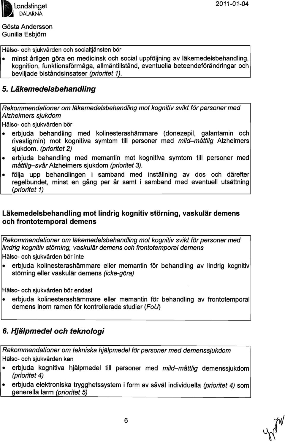 Läkemedelsbehandling Rekommendationer om läkemedelsbehandling mot kognitiv svikt för personer med Alzheimers sjukdom Hälso- och sjukvården bör erbjuda behandling med kolinesterashämmare (donezepil,