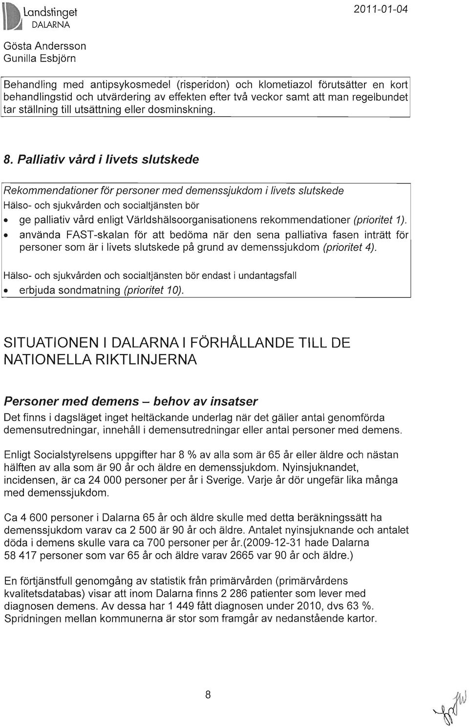 Palliativ vård i livets slutskede Rekommendationer för personer med demenssjukdom i livets slutskede Hälso- och sjukvården och socialtjänsten bör ge palliativ vård enligt Världshälsoorganisationens