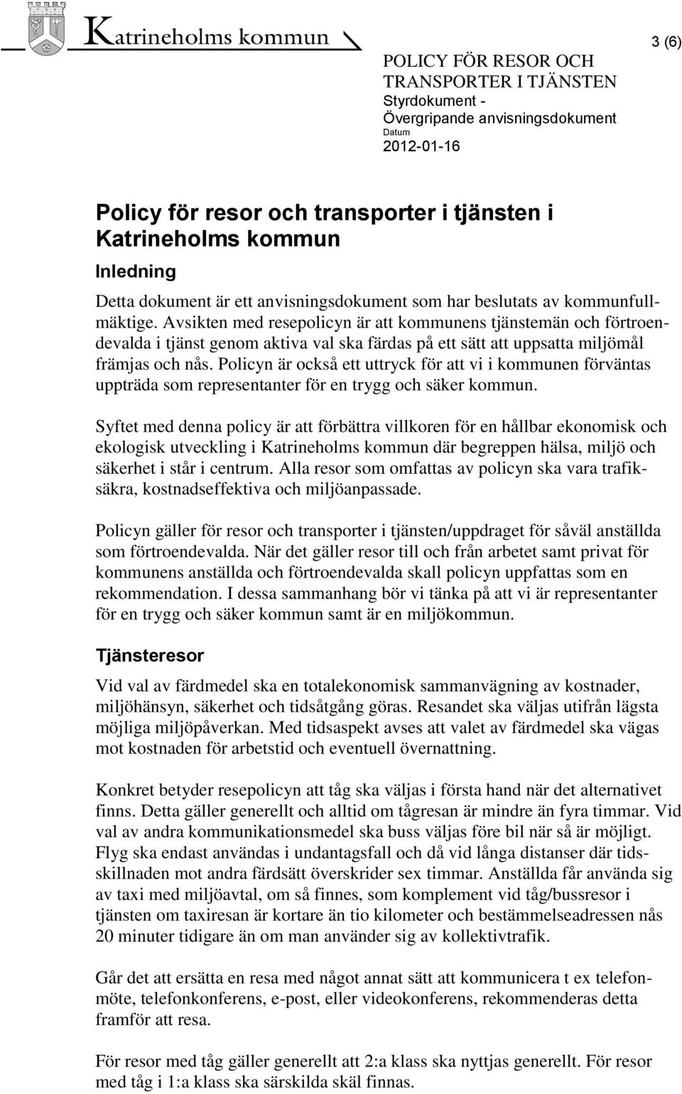 Policyn är också ett uttryck för att vi i kommunen förväntas uppträda som representanter för en trygg och säker kommun.