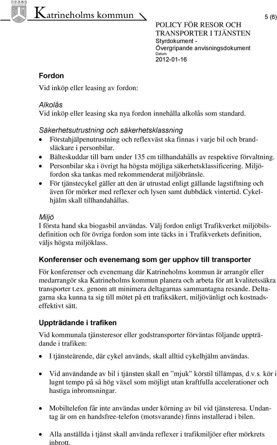 Bälteskuddar till barn under 135 cm tillhandahålls av respektive förvaltning. Personbilar ska i övrigt ha högsta möjliga säkerhetsklassificering. Miljöfordon ska tankas med rekommenderat miljöbränsle.