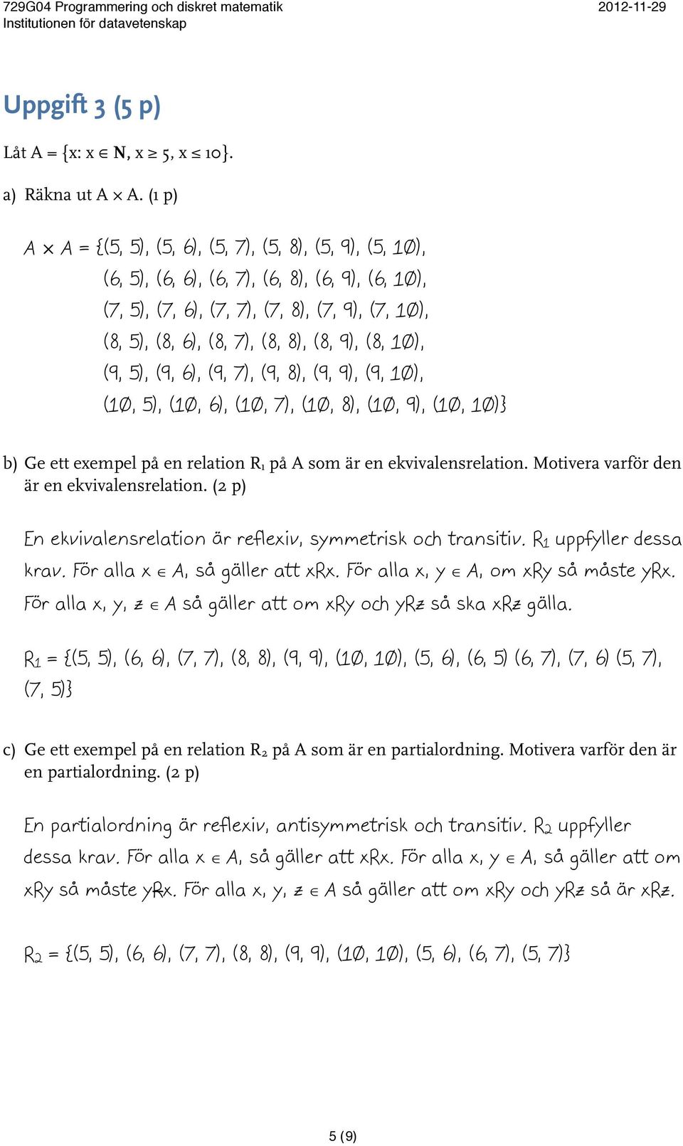 0), (9, 5), (9, 6), (9, 7), (9, 8), (9, 9), (9, 0), (0, 5), (0, 6), (0, 7), (0, 8), (0, 9), (0, 0)} b) Ge ett exempel på en relation R på A som är en ekvivalensrelation.