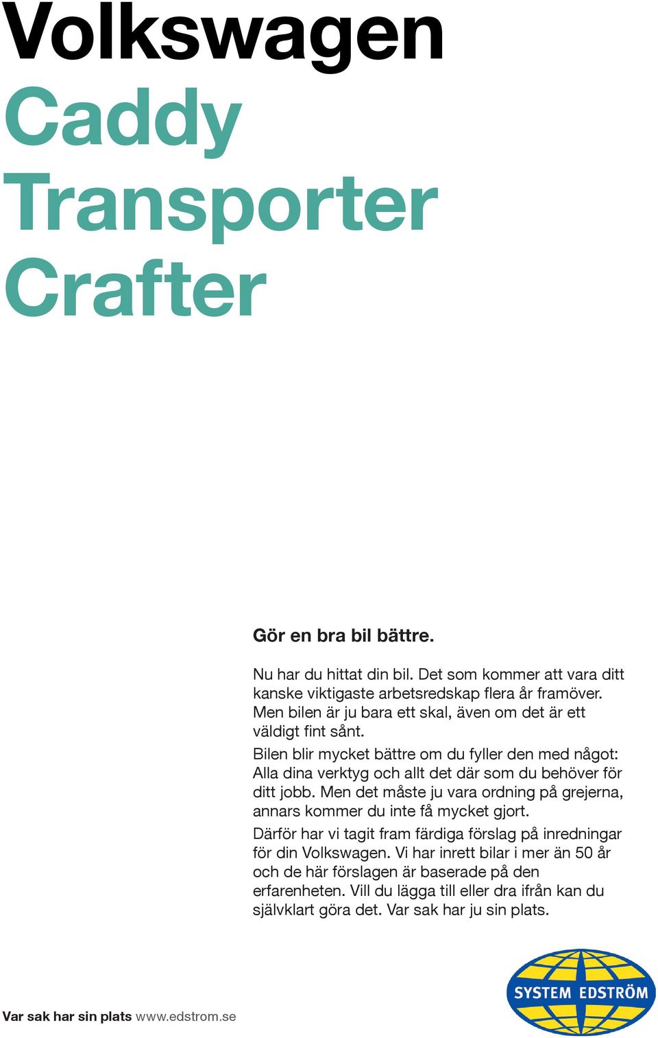 Bilen blir mycket bättre om du fyller den med något: Alla dina verktyg och allt det där som du behöver för ditt jobb.