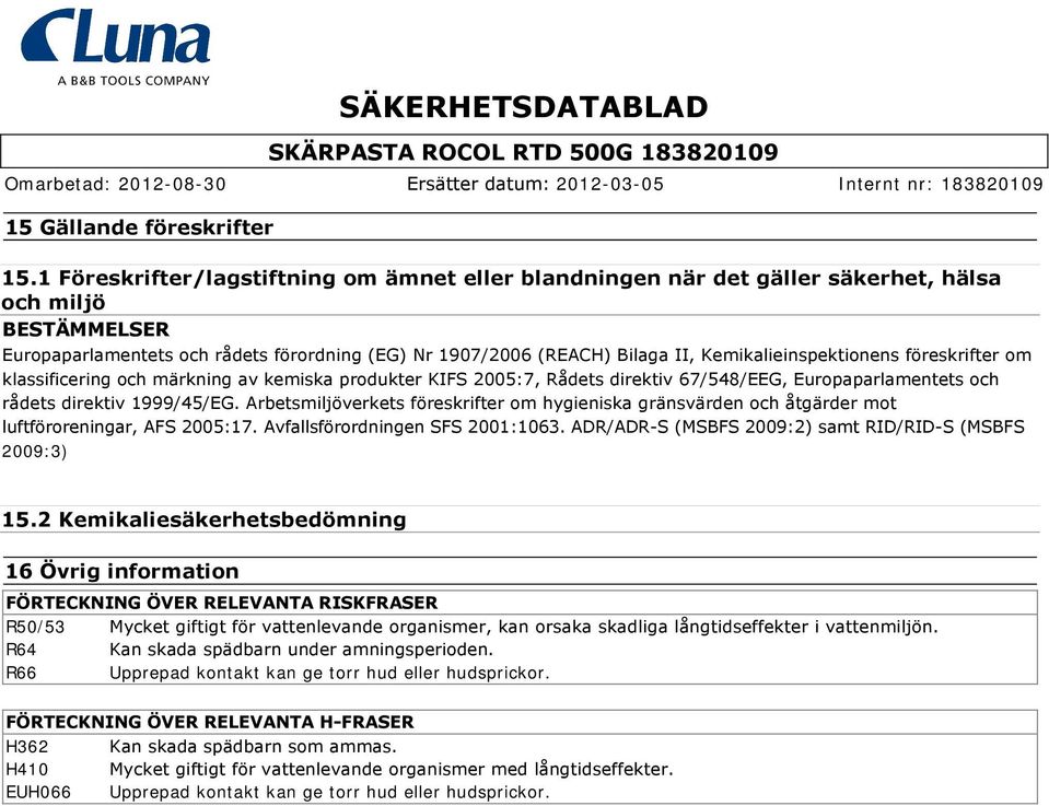 Kemikalieinspektionens föreskrifter om klassificering och märkning av kemiska produkter KIFS 2005:7, Rådets direktiv 67/548/EEG, Europaparlamentets och rådets direktiv 1999/45/EG.