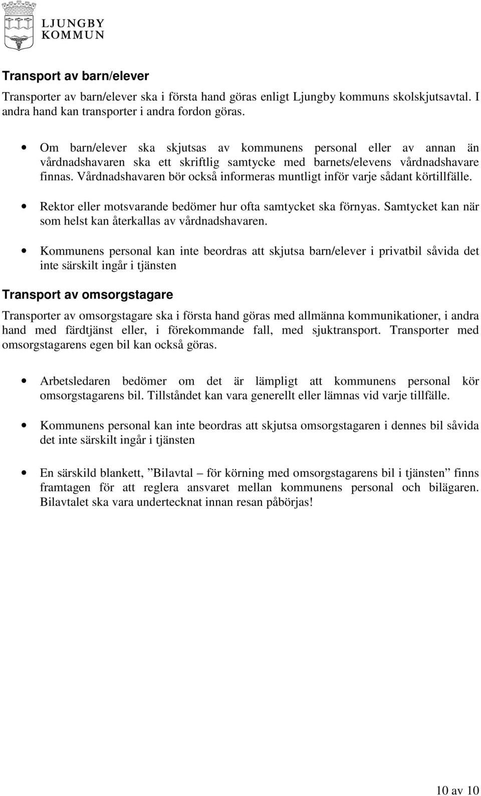 Vårdnadshavaren bör också informeras muntligt inför varje sådant körtillfälle. Rektor eller motsvarande bedömer hur ofta samtycket ska förnyas.