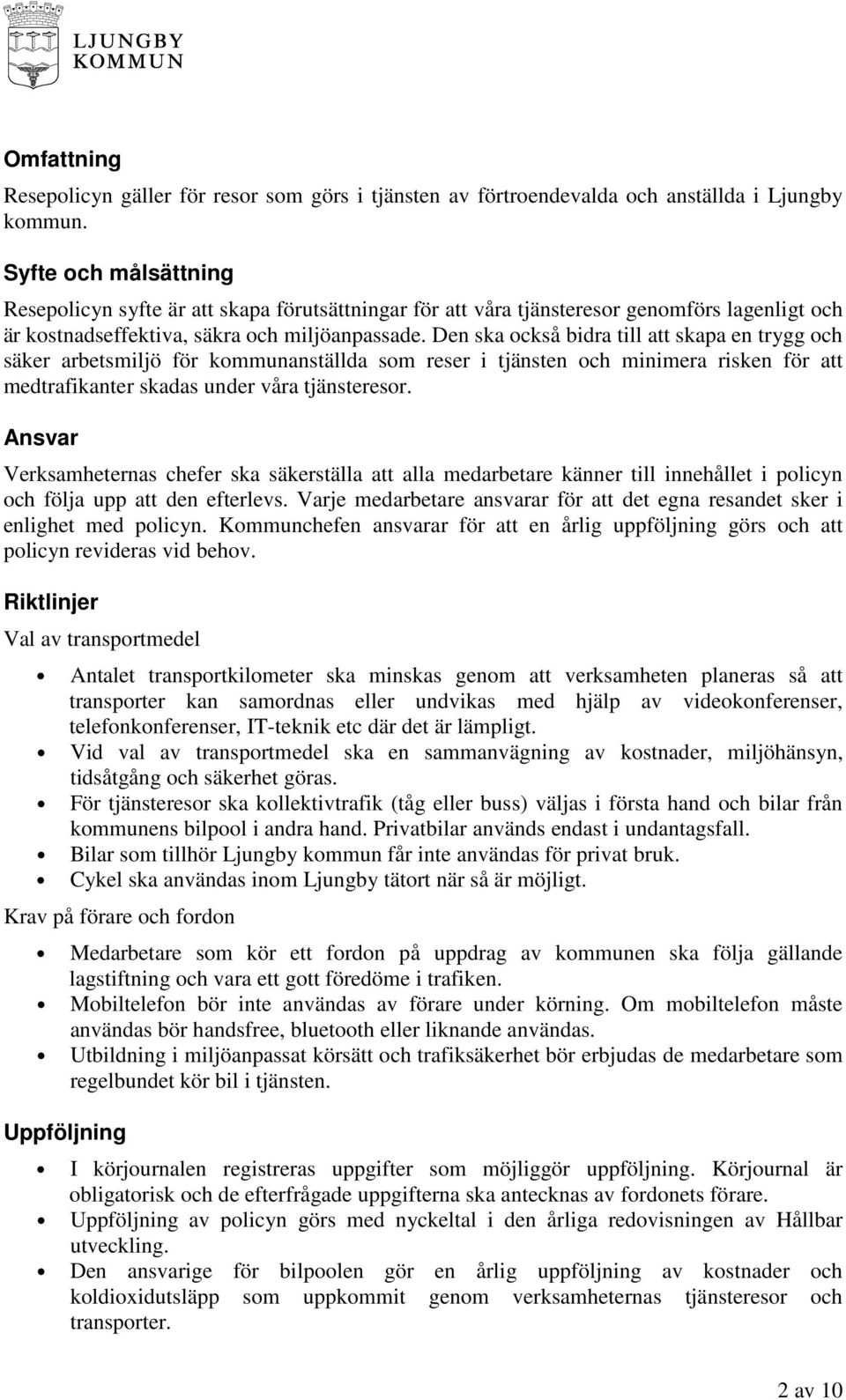 Den ska också bidra till att skapa en trygg och säker arbetsmiljö för kommunanställda som reser i tjänsten och minimera risken för att medtrafikanter skadas under våra tjänsteresor.