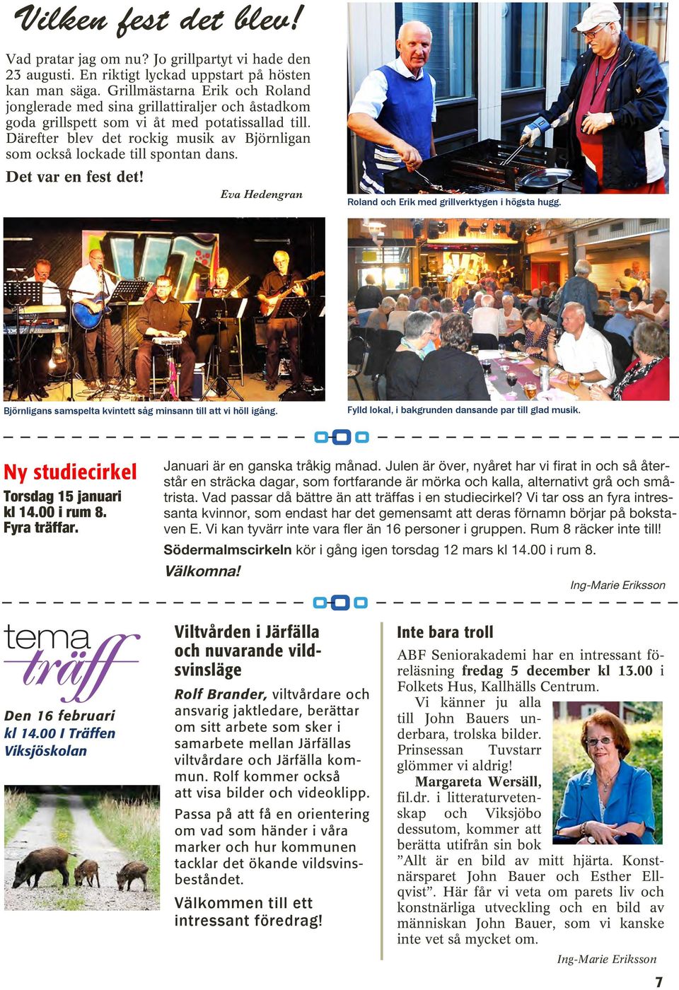 Därefter blev det rockig musik av Björnligan som också lockade till spontan dans. Det var en fest det! Eva Hedengran Roland och Erik med grillverktygen i högsta hugg.