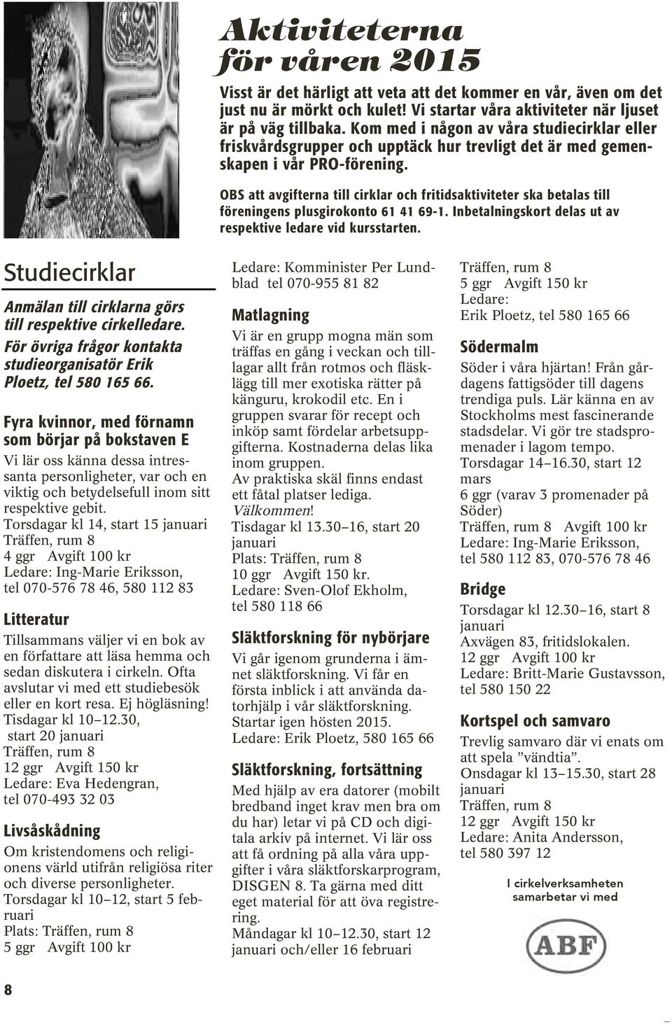 OBS att avgifterna till cirklar och fritidsaktiviteter ska betalas till föreningens plusgirokonto 61 41 69-1. Inbetalningskort delas ut av respektive ledare vid kursstarten.