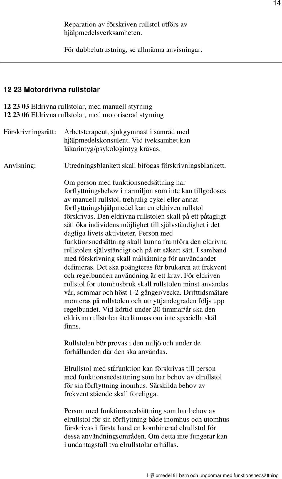 Vid tveksamhet kan läkarintyg/psykologintyg krävas. Utredningsblankett skall bifogas förskrivningsblankett.