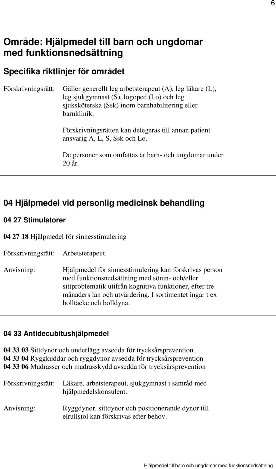 De personer som omfattas är barn- och ungdomar under 20 år.