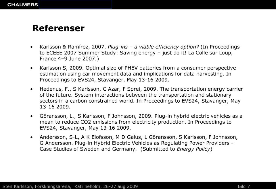 In Proceedings to EVS24, Stavanger, May 13-16 2009. Hedenus, F., S Karlsson, C Azar, F Sprei, 2009. The transportation energy carrier of the future.