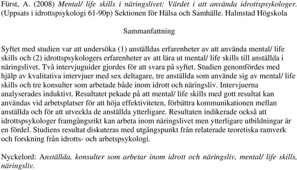 life skills till anställda i näringslivet. Två intervjuguider gjordes för att svara på syftet.